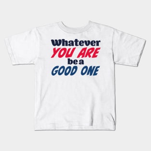 Whatever you are, be a good one Kids T-Shirt